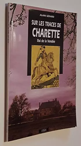 Couverture du produit · SUR LES TRACES DE CHARETTE ROI DE VENDEE ( ALAIN GERARD )