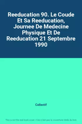 Couverture du produit · Reeducation 90. Le Coude Et Sa Reeducation, Journee De Medecine Physique Et De Reeducation 21 Septembre 1990