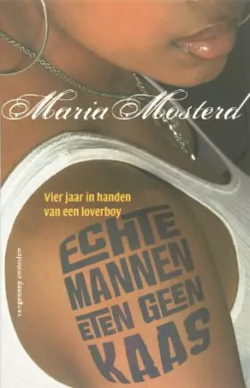 Couverture du produit · Echte mannen eten geen kaas: vier jaar in handen van een loverboy