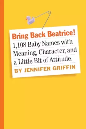 Couverture du produit · Bring Back Beatrice!: 1,108 Baby Names With Meaning, Character, and a Little Bit of Attitude