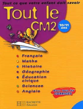 Couverture du produit · Tout le CM2 : Tout ce que votre enfant doit savoir : Français - Mathématiques - Histoire - Géographie - Sciences - Éducation ci