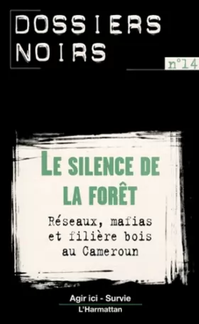 Couverture du produit · Le Silence de la forêt : réseaux, mafias et filière bois au Cameroun
