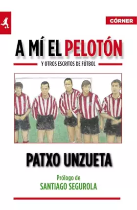 Couverture du produit · A mí el pelotón: y otros escritos de fútbol