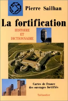 Couverture du produit · La fortification: Histoire et dictionnaire : cartes de France des ouvrages fortifiés