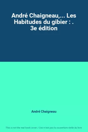 Couverture du produit · André Chaigneau,... Les Habitudes du gibier : . 3e édition