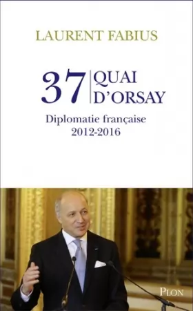 Couverture du produit · 37, quai d'Orsay. Diplomatie française 2012-2016
