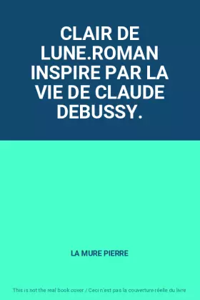 Couverture du produit · CLAIR DE LUNE.ROMAN INSPIRE PAR LA VIE DE CLAUDE DEBUSSY.