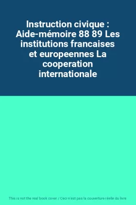 Couverture du produit · Instruction civique : Aide-mémoire 88 89 Les institutions francaises et europeennes La cooperation internationale