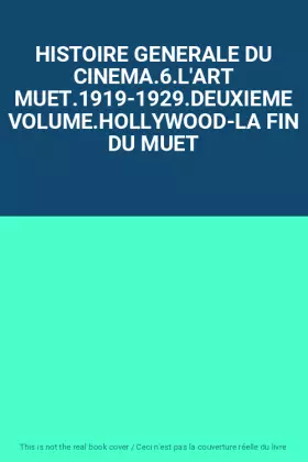 Couverture du produit · HISTOIRE GENERALE DU CINEMA.6.L'ART MUET.1919-1929.DEUXIEME VOLUME.HOLLYWOOD-LA FIN DU MUET