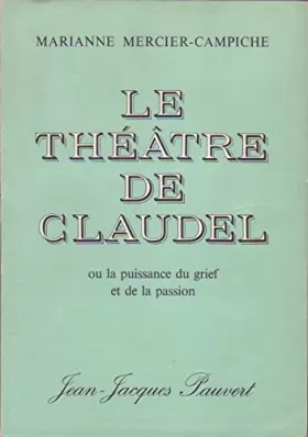 Couverture du produit · Marianne Mercier-Campiche. Le Théâtre de Claudel ou la Puissance du grief et de la passion