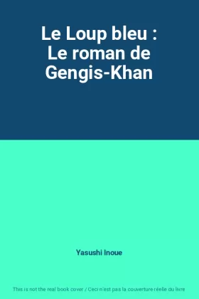 Couverture du produit · Le Loup bleu : Le roman de Gengis-Khan