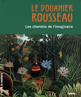 Couverture du produit · Le Douanier Rousseau : Les chemins de l'imaginaire