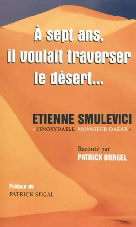 Couverture du produit · A 7 Ans, Il Voulait Traverser le Desert - Etienne Smulevici &34l'Inoxydable Monsieur Dakar&34