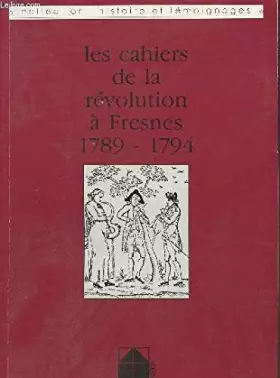 Couverture du produit · Les Cahiers de la révolution à Fresnes 1789-1794 (Histoires et témoignages)