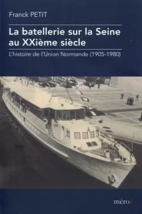 Couverture du produit · La batellerie sur la seine au XXième siècle: L'histoire de l'Union Normande (1905-1980).