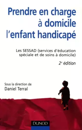 Couverture du produit · Prendre en charge à domicile l'enfant handicapé - 2ème édition: Les SESSAD (services d'éducation spéciale et de soins à domicil