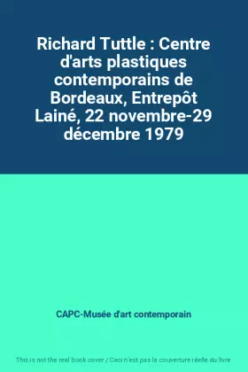 Couverture du produit · Richard Tuttle : Centre d'arts plastiques contemporains de Bordeaux, Entrepôt Lainé, 22 novembre-29 décembre 1979