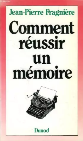 Couverture du produit · Comment réussir un mémoire : Comment présenter une thèse, comment rédiger un rapport