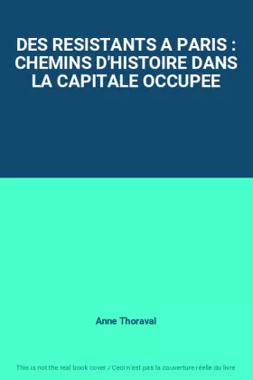 Couverture du produit · DES RESISTANTS A PARIS : CHEMINS D'HISTOIRE DANS LA CAPITALE OCCUPEE