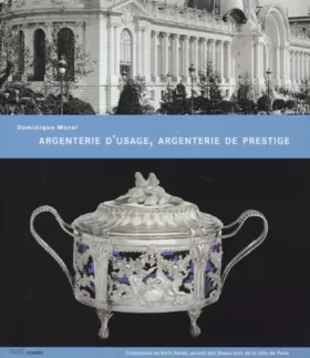 Couverture du produit · Argenterie d'usage, argenterie de prestige : Collections du Musée du Petit Palais, XVIIIe-XIXe siècles