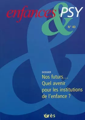 Couverture du produit · Enfances & Psy N°40 Nos Futurs...Quel Avenir Pour les institutions de l'enfance?