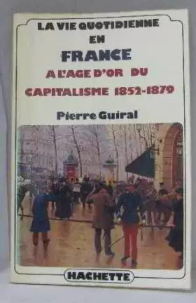 Couverture du produit · La Vie quotidienne en France à l'âge d'or du capitalisme : 1852-1879