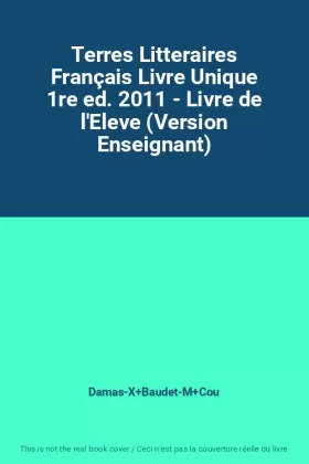 Couverture du produit · Terres Litteraires Français Livre Unique 1re ed. 2011 - Livre de l'Eleve (Version Enseignant)