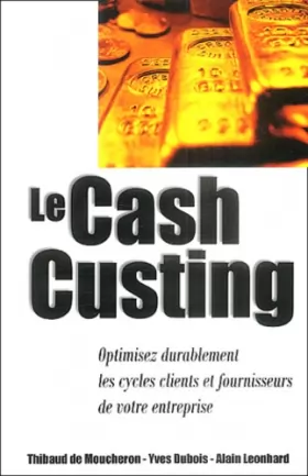 Couverture du produit · Le Cash Custing : Optimisez durablement les cycles clients et fournisseurs de votre entreprise