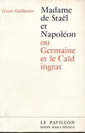 Couverture du produit · Madame de Stael et Napoleon ou Germaine et le Caid ingrat.