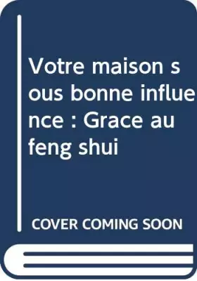 Couverture du produit · Votre maison sous bonne influence : Grâce au feng shui