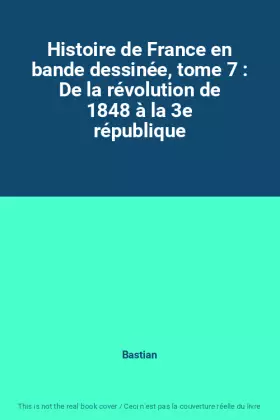 Couverture du produit · Histoire de France en bande dessinée, tome 7 : De la révolution de 1848 à la 3e république