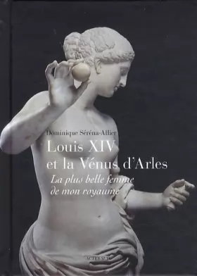 Couverture du produit · Louis XIV et la Vénus d'Arles : La plus belle femme de mon royaume
