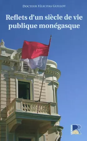 Couverture du produit · Reflets d'un siècle de vie publique monégasque: Des mouvances aux mouvements politiques en Principauté de Monaco (1910/1911-201