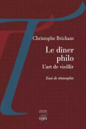 Couverture du produit · Le dîner philo, l'art de vieillir: Essai de séniosophie