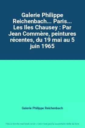 Couverture du produit · Galerie Philippe Reichenbach... Paris... Les Iles Chausey : Par Jean Commère, peintures récentes, du 19 mai au 5 juin 1965