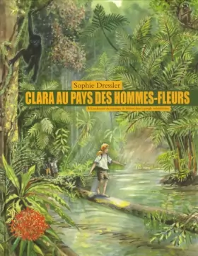 Couverture du produit · Clara au pays des hommes-fleurs : A la recherche du macaque de Sibérut dans la jungle indonésienne