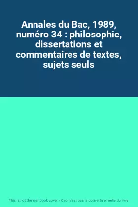 Couverture du produit · Annales du Bac, 1989, numéro 34 : philosophie, dissertations et commentaires de textes, sujets seuls