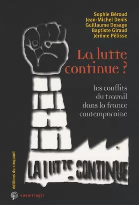 Couverture du produit · La lutte continue ? : Les conflits du travail dans la France contemporaine