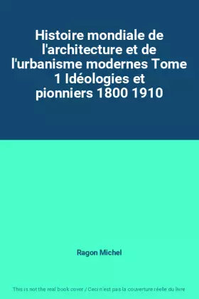 Couverture du produit · Histoire mondiale de l'architecture et de l'urbanisme modernes Tome 1 Idéologies et pionniers 1800 1910