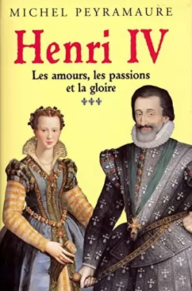 Couverture du produit · Les amours, la passion et la gloire (Henri IV.)