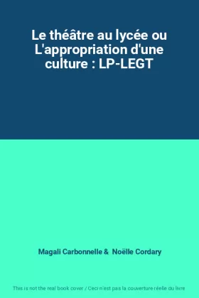 Couverture du produit · Le théâtre au lycée ou L'appropriation d'une culture : LP-LEGT