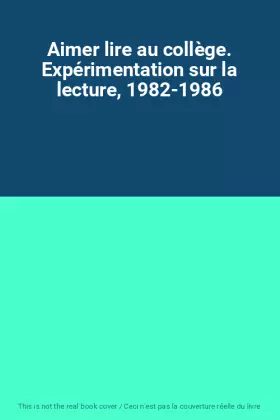 Couverture du produit · Aimer lire au collège. Expérimentation sur la lecture, 1982-1986