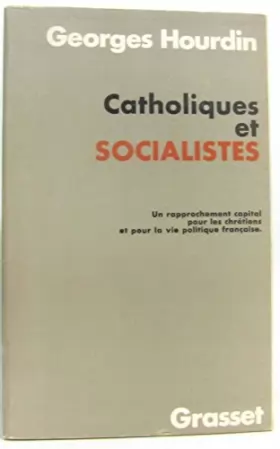 Couverture du produit · Catholiques et Socialistes. Un rapprochement capital pour les chrétiens et pour la vie politique française.