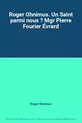 Couverture du produit · Roger Ohnimus. Un Saint parmi nous ? Mgr Pierre Fourier Évrard