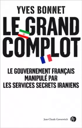 Couverture du produit · Le grand complot : Le gouvernement français manipulé par les services secrets iraniens