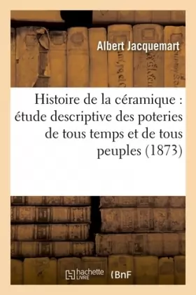 Couverture du produit · Histoire de la céramique : étude descriptive des poteries de tous temps et de tous peuples (1873)
