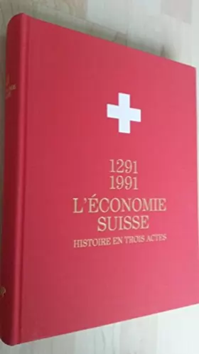 Couverture du produit · L'économie Suisse. Histoire en trois actes - 1291 1991
