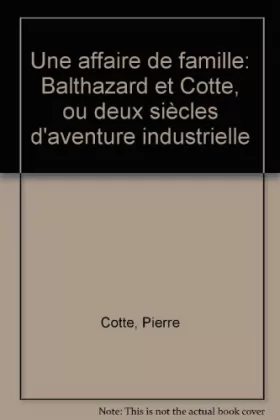 Couverture du produit · Une affaire de famille.: Balthazard et Cotte ou deux siècles d'aventure industrielle