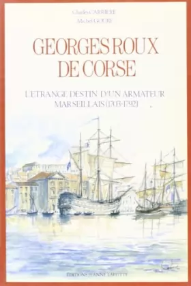 Couverture du produit · Georges Roux, dit de Corse: L'étrange destin d'un armateur marseillais, 1703-1792