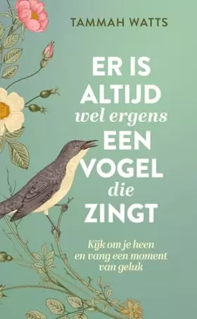 Couverture du produit · Er is altijd wel ergens een vogel die zingt: kijk om je heen en vang een moment van geluk